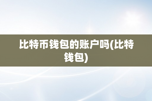 比特币钱包的账户吗(比特钱包)