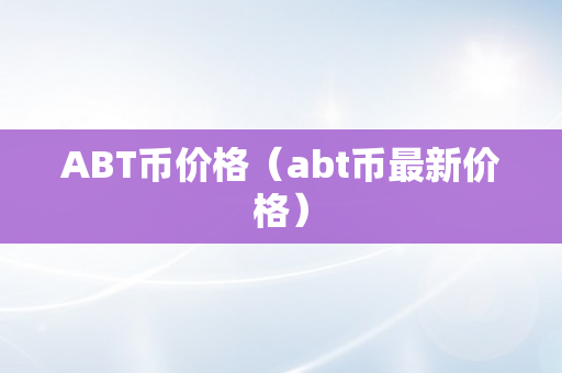 ABT币价格（abt币最新价格）