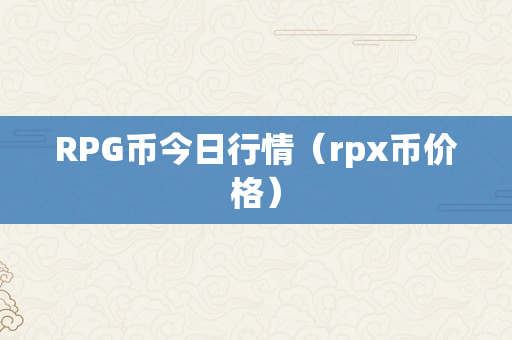 RPG币今日行情（rpx币价格）