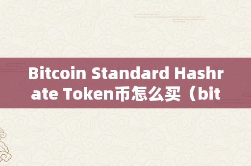 Bitcoin Standard Hashrate Token币怎么买（bitcoin and ethereum standard token）