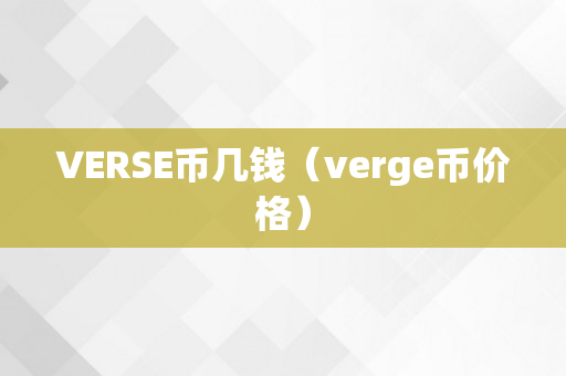 VERSE币几钱（verge币价格）