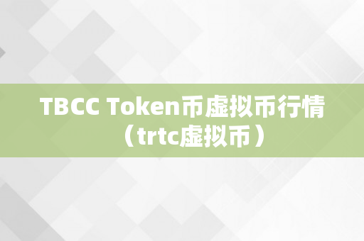 TBCC Token币虚拟币行情（trtc虚拟币）