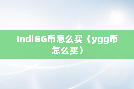 IndiGG币怎么买（ygg币怎么买）