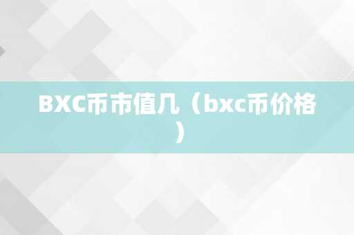 BXC币市值几（bxc币价格）