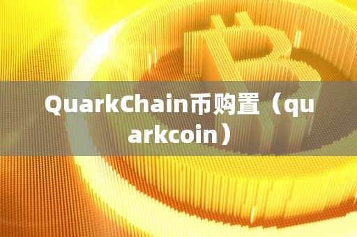 QuarkChain币购置（quarkcoin）