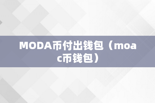 MODA币付出钱包（moac币钱包）