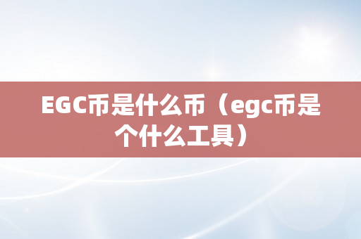 EGC币是什么币（egc币是个什么工具）