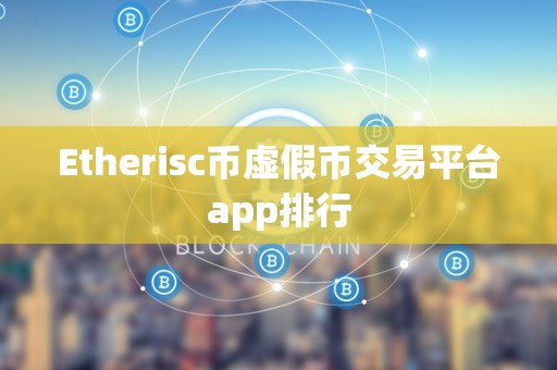 Etherisc币虚假币交易平台app排行