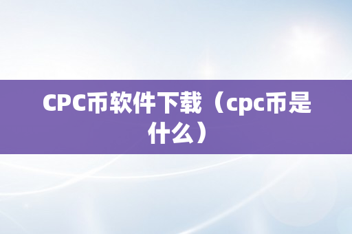 CPC币软件下载（cpc币是什么）