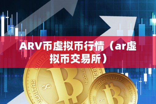 ARV币虚拟币行情（ar虚拟币交易所）