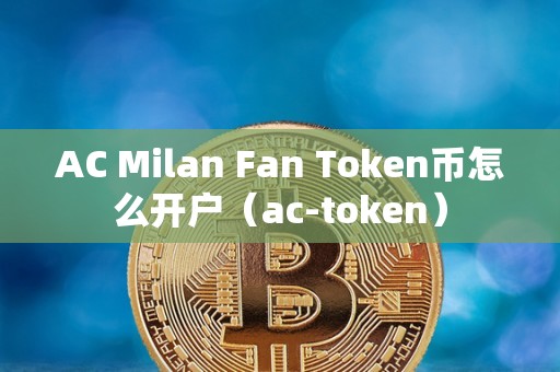 AC Milan Fan Token币怎么开户（ac-token）