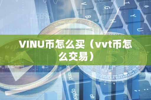 VINU币怎么买（vvt币怎么交易）