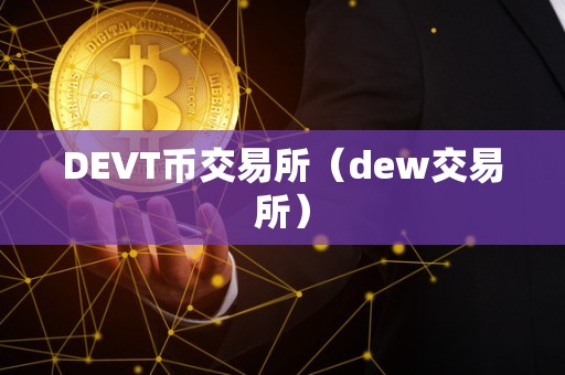 DEVT币交易所（dew交易所）