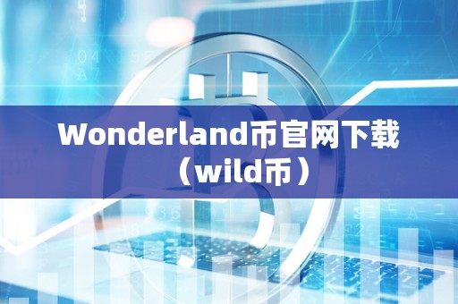 Wonderland币官网下载（wild币）