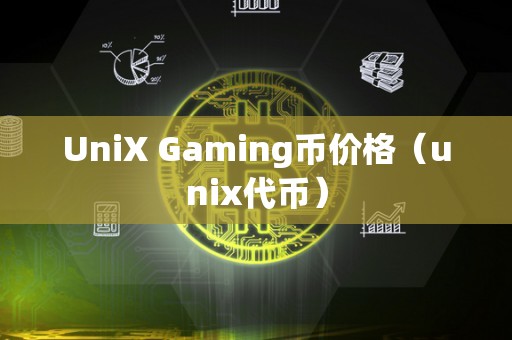 UniX Gaming币价格（unix代币）