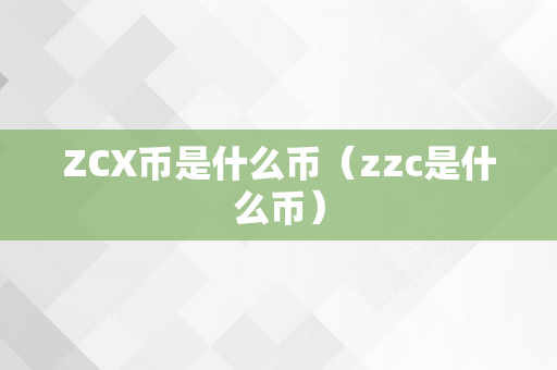 ZCX币是什么币（zzc是什么币）