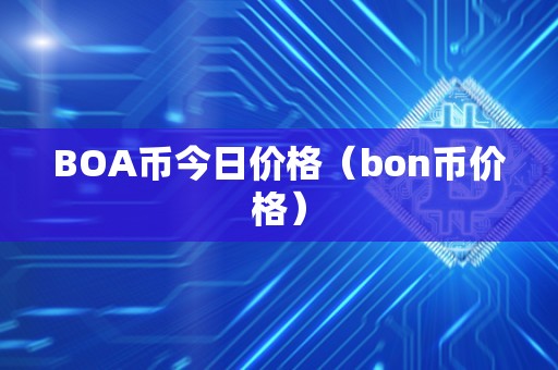 BOA币今日价格（bon币价格）