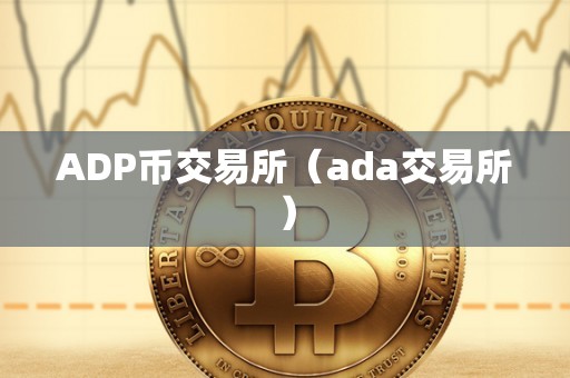 ADP币交易所（ada交易所）