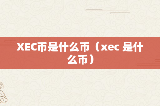 XEC币是什么币（xec 是什么币）
