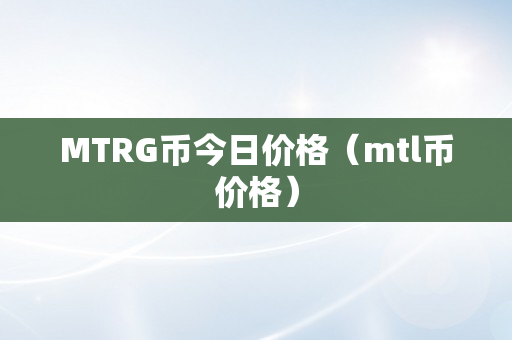 MTRG币今日价格（mtl币价格）