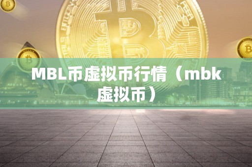 MBL币虚拟币行情（mbk虚拟币）