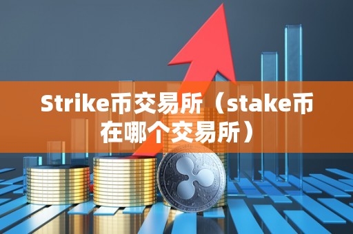 Strike币交易所（stake币在哪个交易所）