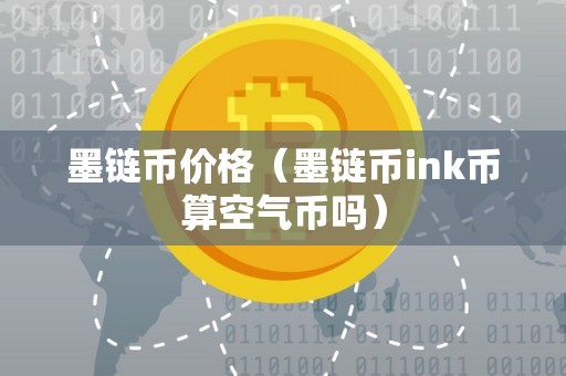 墨链币价格（墨链币ink币算空气币吗）