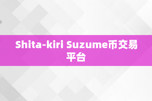 Shita-kiri Suzume币交易平台