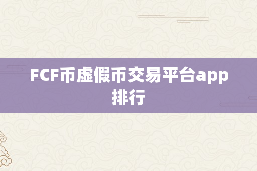 FCF币虚假币交易平台app排行