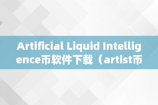 Artificial Liquid Intelligence币软件下载（artist币）