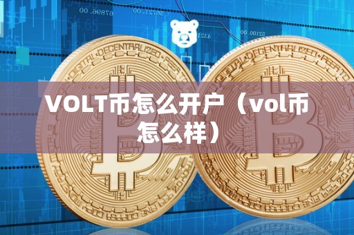 VOLT币怎么开户（vol币怎么样）