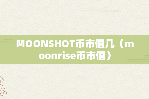 MOONSHOT币市值几（moonrise币市值）