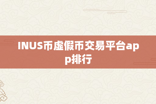 INUS币虚假币交易平台app排行