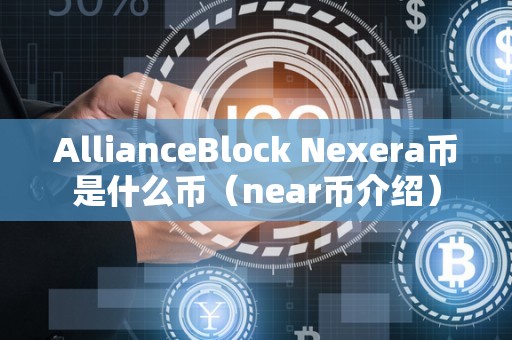 AllianceBlock Nexera币是什么币（near币介绍）