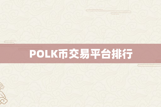 POLK币交易平台排行