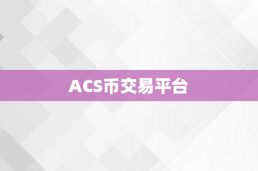 ACS币交易平台