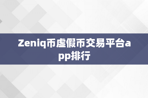 Zeniq币虚假币交易平台app排行