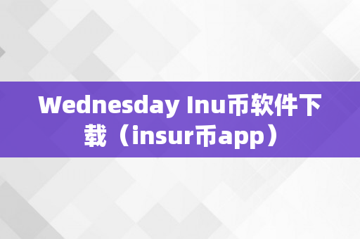 Wednesday Inu币软件下载（insur币app）