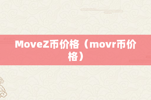 MoveZ币价格（movr币价格）