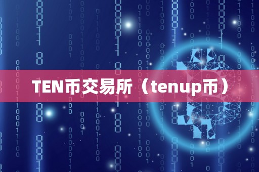 TEN币交易所（tenup币）