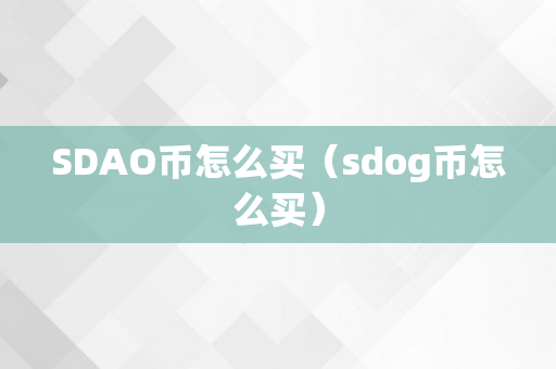 SDAO币怎么买（sdog币怎么买）