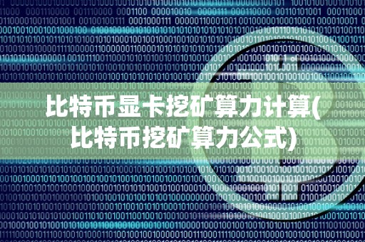 比特币显卡挖矿算力计算(比特币挖矿算力公式)