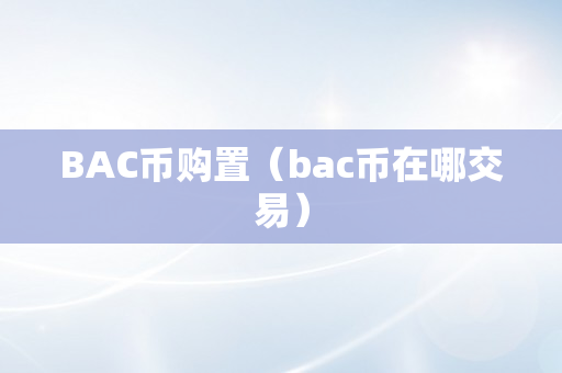BAC币购置（bac币在哪交易）