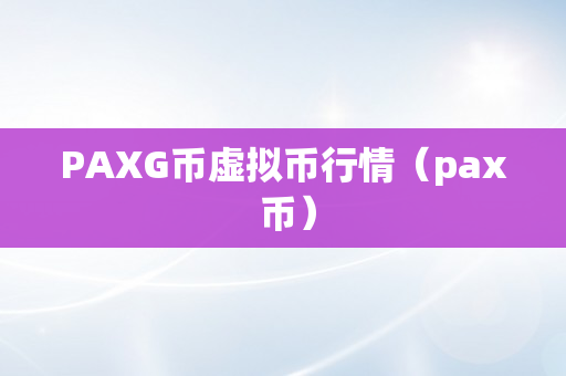 PAXG币虚拟币行情（pax 币）