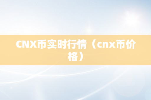 CNX币实时行情（cnx币价格）