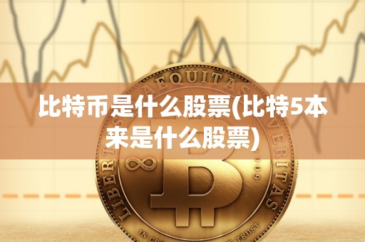 比特币是什么股票(比特5本来是什么股票)