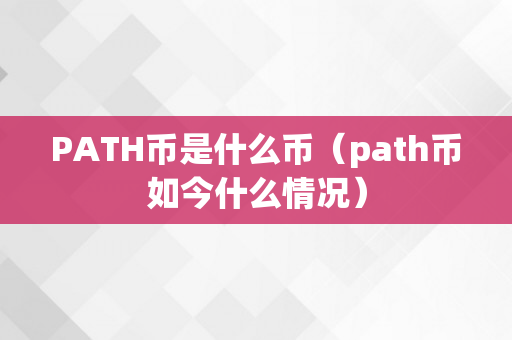 PATH币是什么币（path币如今什么情况）