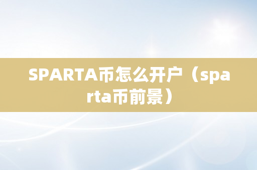 SPARTA币怎么开户（sparta币前景）