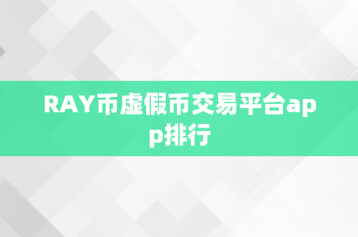 RAY币虚假币交易平台app排行