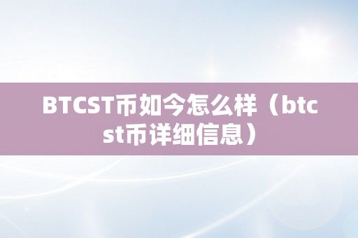 BTCST币如今怎么样（btcst币详细信息）